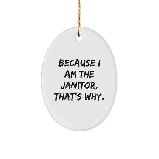 Funny Janitor Gifts from Women - 'Because I Am The Janitor. That's Why.' Oval Ornament for Janitor Men - Christmas Unique Gifts for Janitor Friends - Image 1