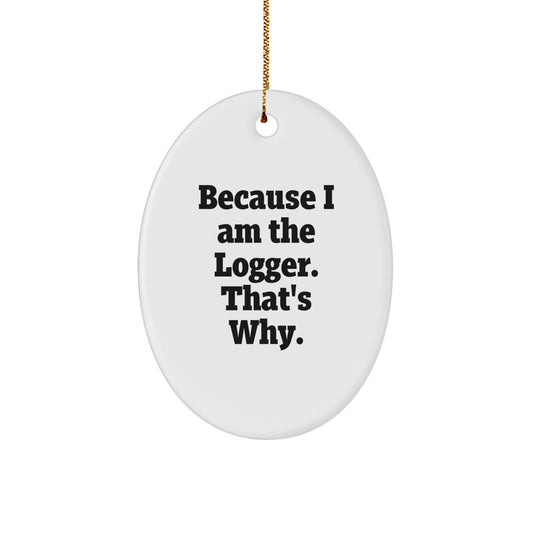 Logger Gifts from Friends, Christmas Unique Presents for Logger Men and Women because I Am The Logger. That's Why. - Image 1