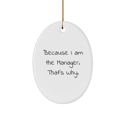 Funny Manager Gifts from Men, Oval Ornament for Manager, Because I Am The Manager. That's Why., Christmas Unique Gifts for Family - Image 1