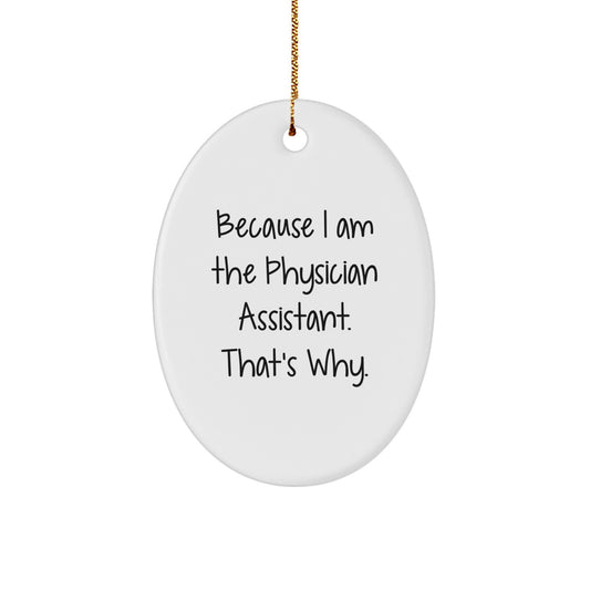 Physician Assistant Gifts from Friends, Funny Oval Ornament for Christmas, Because I Am The Physician Assistant. That's Why., Gifts for Physician Assistant - Image 1