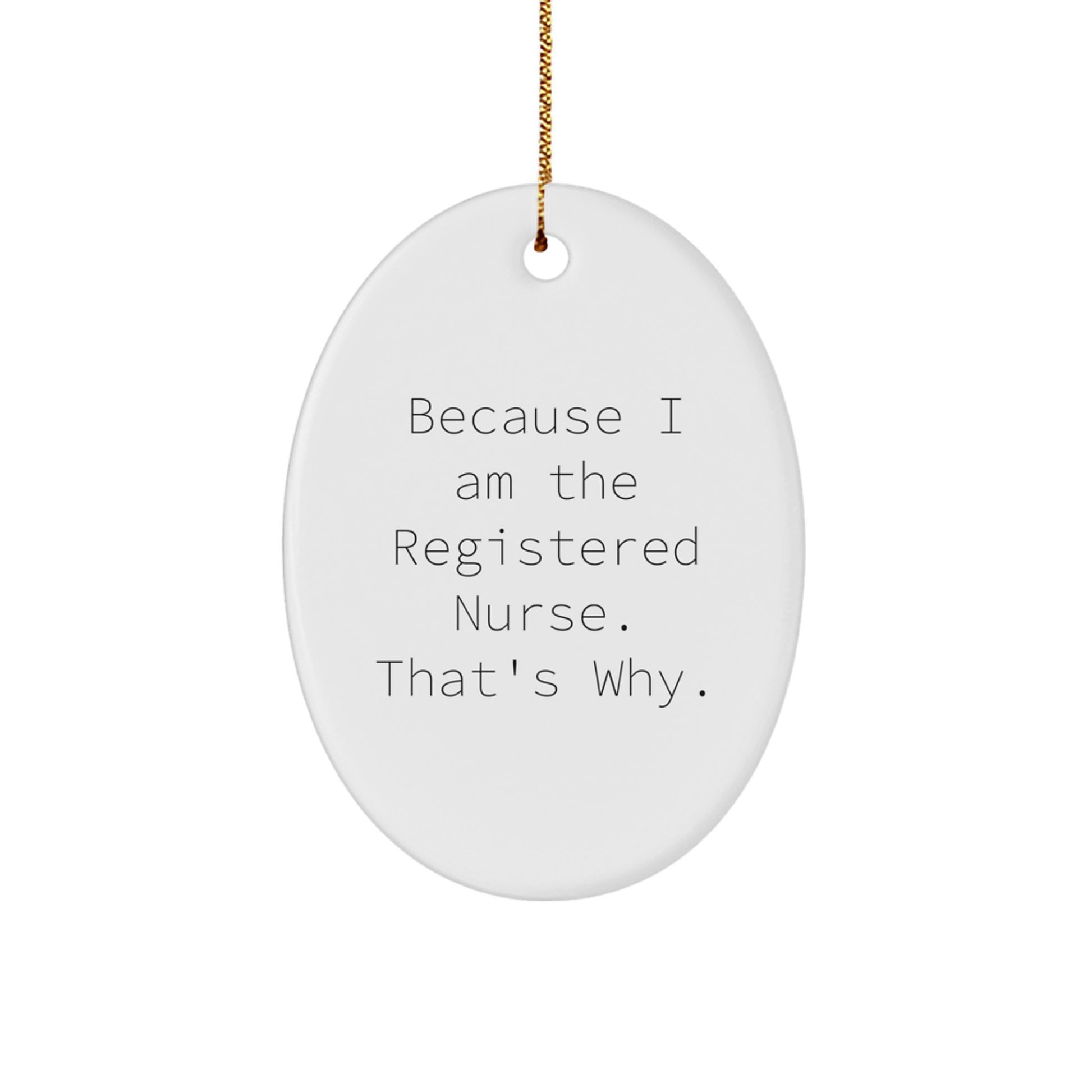 Registered Nurse Oval Ornament Gifts from Friends, Coworkers, Family - 'Because I Am The Registered Nurse. That's Why.' - Image 1
