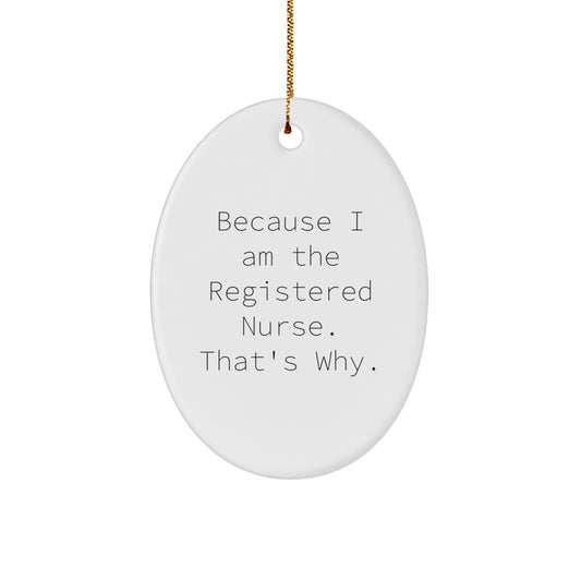 Registered Nurse Oval Ornament Gifts from Friends, Coworkers, Family - 'Because I Am The Registered Nurse. That's Why.' - Image 1