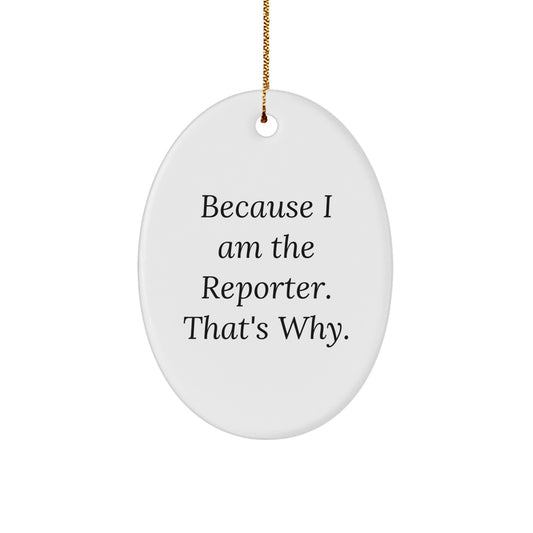 Funny Reporter Gifts from Men, Unique Because I Am The Reporter. That's Why., Oval Ornament for Christmas - Image 1