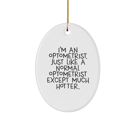 Funny Optometrist Gifts from Men for Women Friends Coworkers - Oval Ornament 'I'm An Optometrist. Just Like A Normal Optometrist Except Much Hotter.' - Christmas Unique Gifts - Image 1