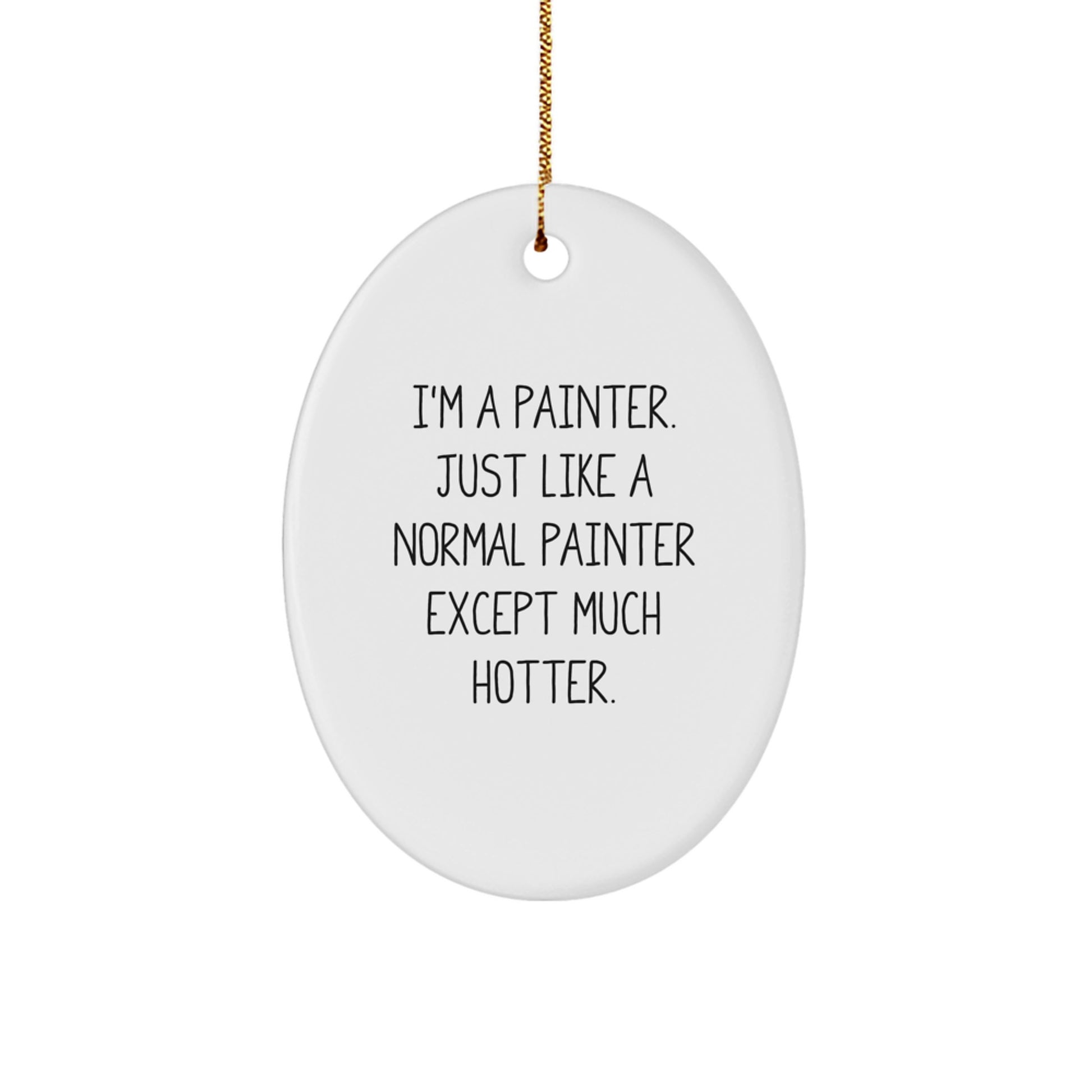 Painter Gifts for Him, Funny Oval Ornament I'm A Painter Just Like A Normal Painter Except Much Hotter. Christmas Unique Gifts from Friends - Image 1