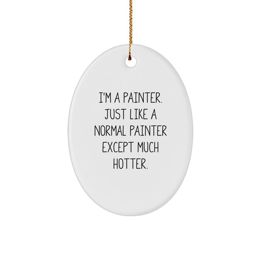 Painter Gifts for Him, Funny Oval Ornament I'm A Painter Just Like A Normal Painter Except Much Hotter. Christmas Unique Gifts from Friends - Image 1