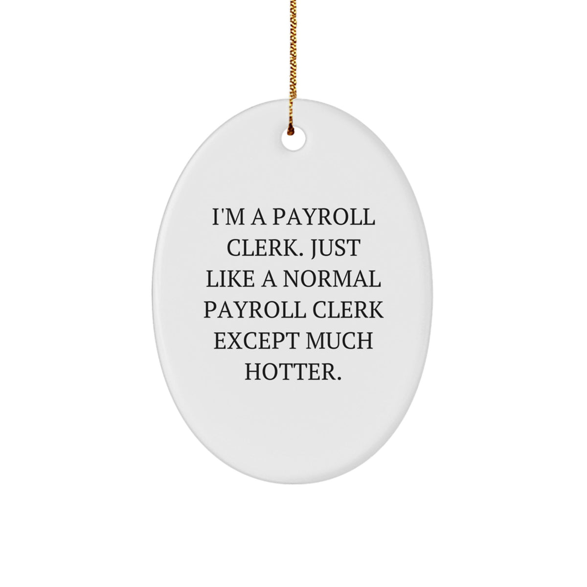 Funny Payroll Clerk Gifts for Men - Oval Ornament I'm A Payroll Clerk Except Much Hotter, Christmas Unique Gifts from Friends - Image 1