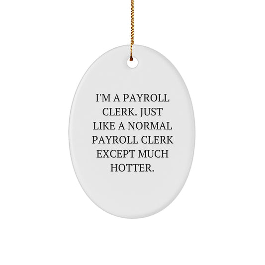 Funny Payroll Clerk Gifts for Men - Oval Ornament I'm A Payroll Clerk Except Much Hotter, Christmas Unique Gifts from Friends - Image 1
