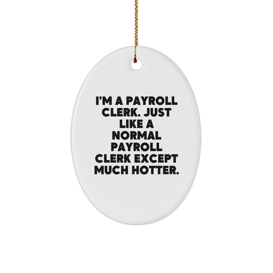 Gifts from Friends for Payroll Clerks, Oval Ornament, Funny Quote, Christmas Unique Decorations, I'm a Payroll Clerk Except Much Hotter. - Image 1