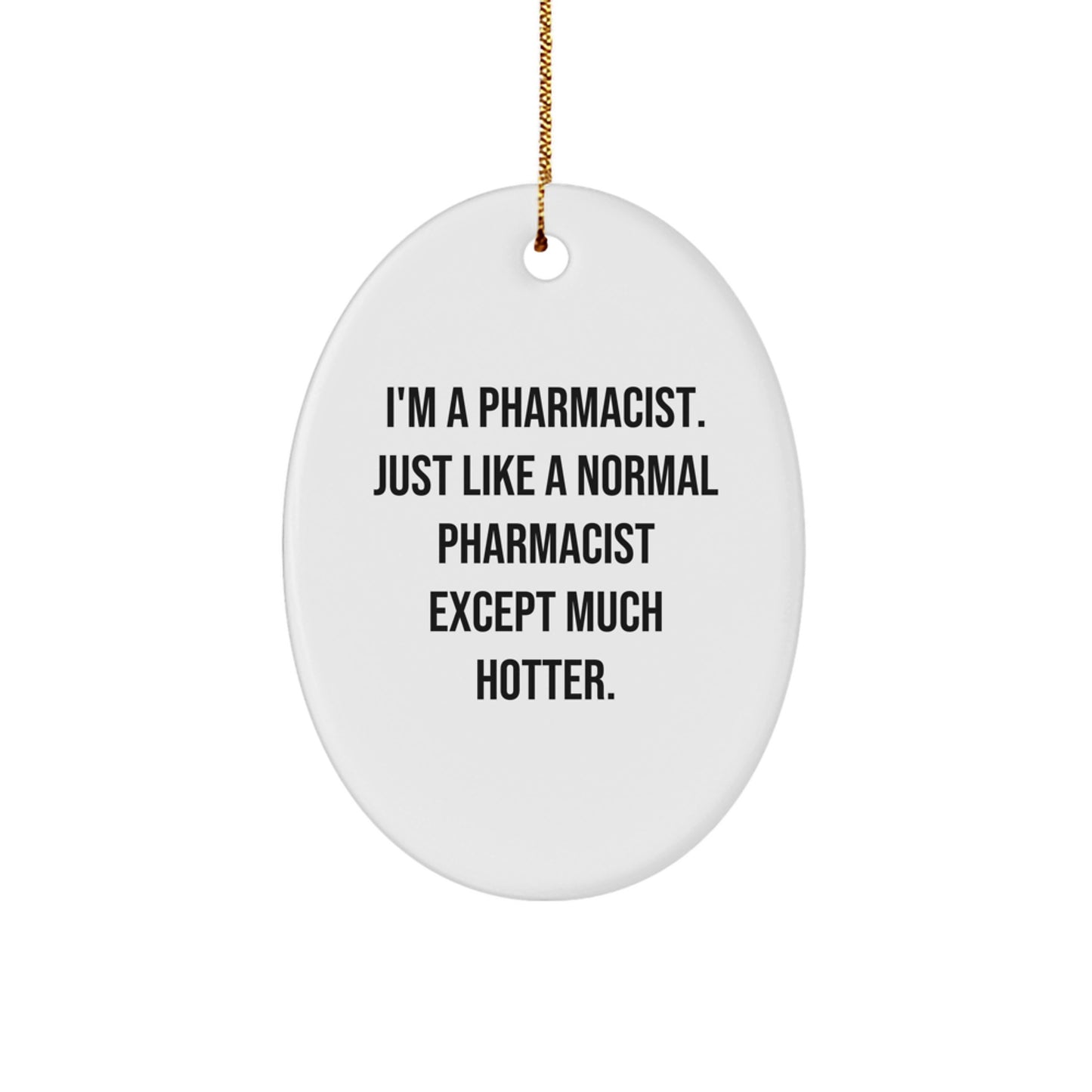 Funny Pharmacist Gifts from Men to Coworkers - Oval Ornament, I'm A Pharmacist Just Like A Normal Pharmacist Except Much Hotter, Christmas Unique Gifts - Image 1