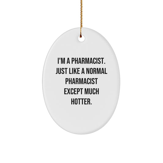 Funny Pharmacist Gifts from Men to Coworkers - Oval Ornament, I'm A Pharmacist Just Like A Normal Pharmacist Except Much Hotter, Christmas Unique Gifts - Image 1