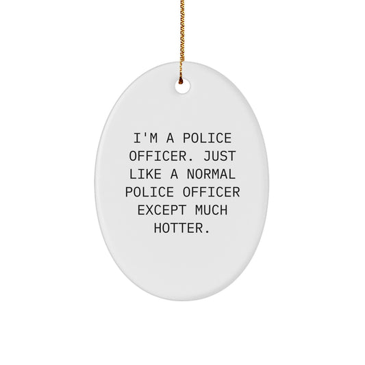 Funny Police Officer Gifts for Men, I'm A Police Officer Like You Except Much Hotter Oval Ornament, Unique Christmas Unique Gifts from Friends - Image 1