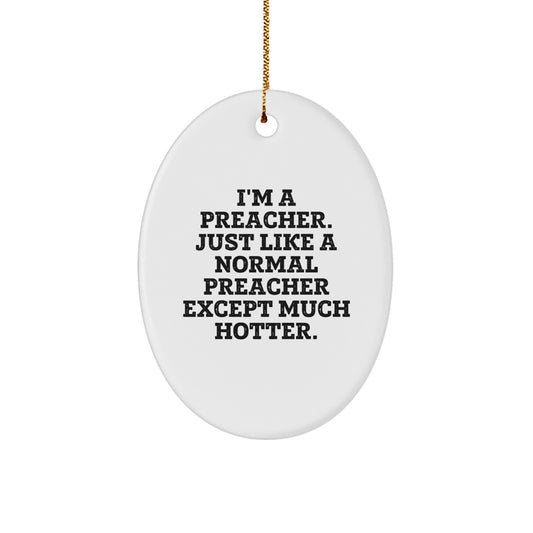 Funny Preacher Gifts from Friends - I'm A Preacher Just Like A Normal Preacher Except Much Hotter Christmas Unique Oval Ornament for Men - Image 1