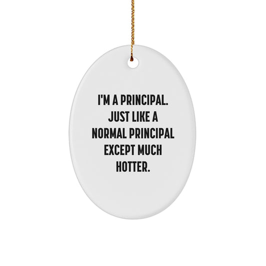 Funny Principal Gifts for Men, Oval Ornament, I'm A Principal Just Like A Normal Principal Except Much Hotter, Christmas Unique Gifts from Friends or Family - Image 1