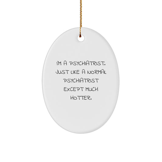 Funny Psychiatrist Gifts from Men, Oval Ornament Humor for Psychiatrist Friends, I'm A Hot Psychiatrist Quote - Unique Christmas Unique Gifts - Image 1