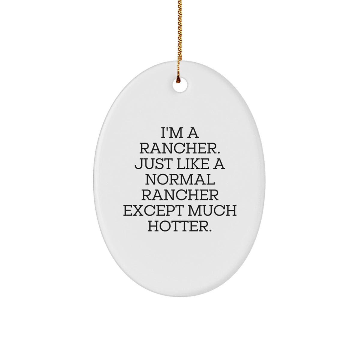 Funny Rancher Gifts for Men - Oval Ornament, I'm A Rancher. Just Like A Normal Rancher Except Much Hotter. Christmas Unique - Image 1