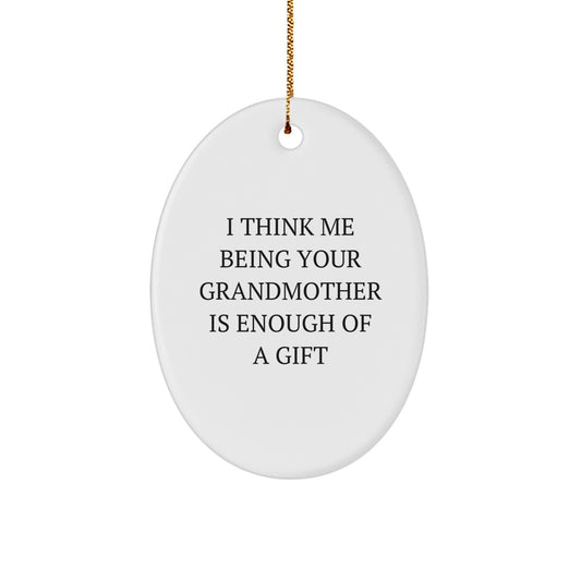 Gifts from Family Members - Funny Grandmother Oval Ornament for Christmas Unique Gifts - I Think Me Being Your Grandmother Is Enough Of A Gift - Image 1