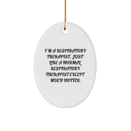Funny Respiratory Therapist Gifts from Friends for Christmas Unique Oval Ornament Just Like A Normal Respiratory Therapist Except Much Hotter. - Image 1