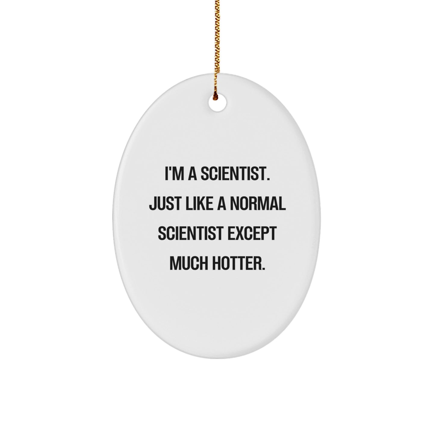 Funny Scientist Oval Ornament, 'I'm A Scientist. Just Like A Normal Scientist Except Much Hotter.' Christmas Unique Gift for Scientists, Men, Women, Family, Friends - Image 1