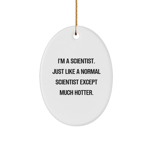 Funny Scientist Oval Ornament, 'I'm A Scientist. Just Like A Normal Scientist Except Much Hotter.' Christmas Unique Gift for Scientists, Men, Women, Family, Friends - Image 1