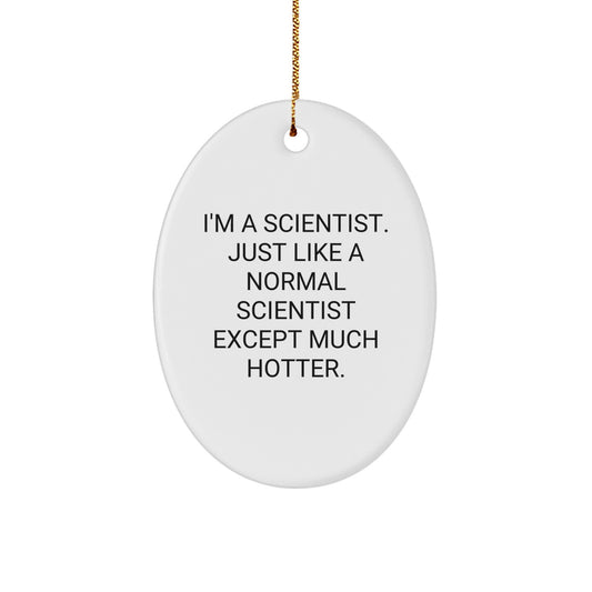 Gifts from Family for Scientist, Oval Ornament, Funny Quote, 'I'm A Scientist. Just Like A Normal Scientist Except Much Hotter.', Christmas Unique Gifts - Image 1