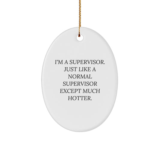 Funny Supervisor Oval Ornament Gifts from Friends, Coworkers, or Family for Christmas Unique Decorations - I'm A 'Supervisor'... Just Like A Normal Supervisor Except Much Hotter. - Image 1