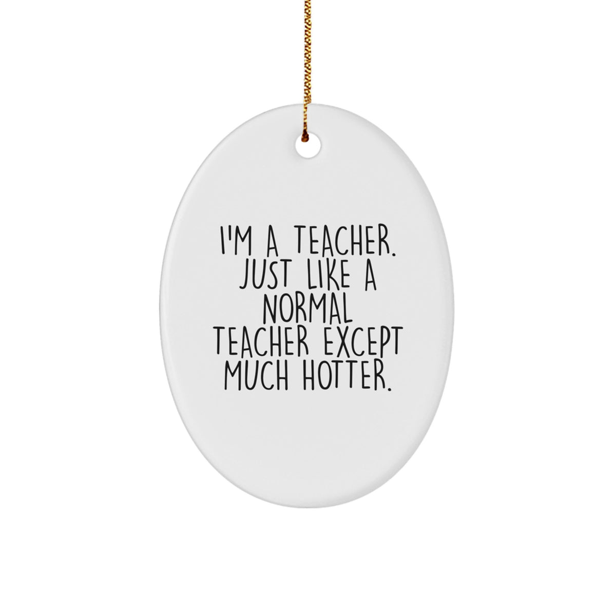Funny Teacher Gifts from Friends, Oval Ornament, I'm A Teacher. Just Like A Normal Teacher Except Much Hotter., Christmas Unique Gifts for Teacher Men - Image 1