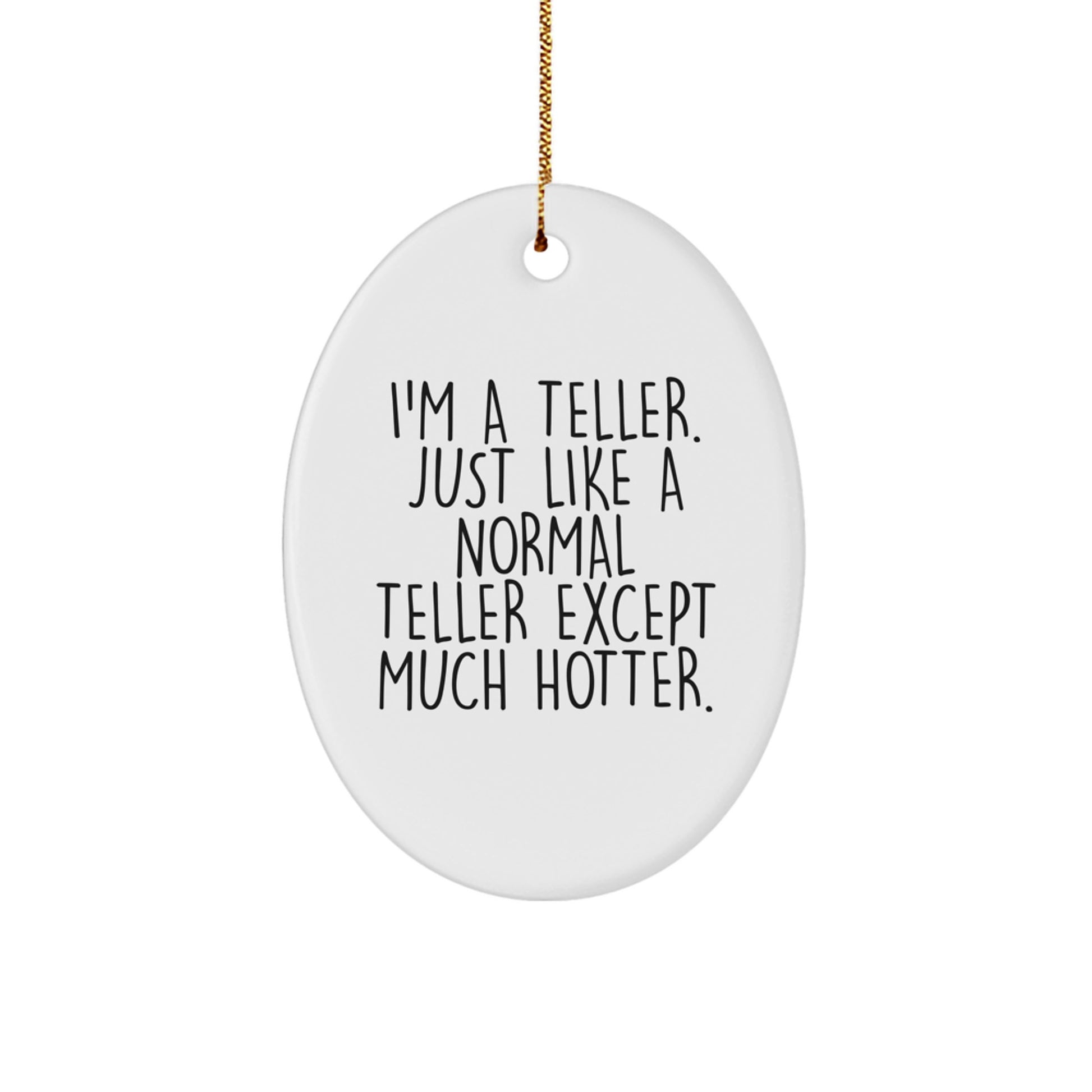 Funny Teller Gifts for Christmas Oval Ornament from Friends and Family - 'I'm A Teller Just Like A Normal Teller Except Much Hotter' Teller Decorations - Image 1