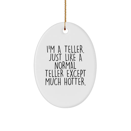 Funny Teller Gifts for Christmas Oval Ornament from Friends and Family - 'I'm A Teller Just Like A Normal Teller Except Much Hotter' Teller Decorations - Image 1
