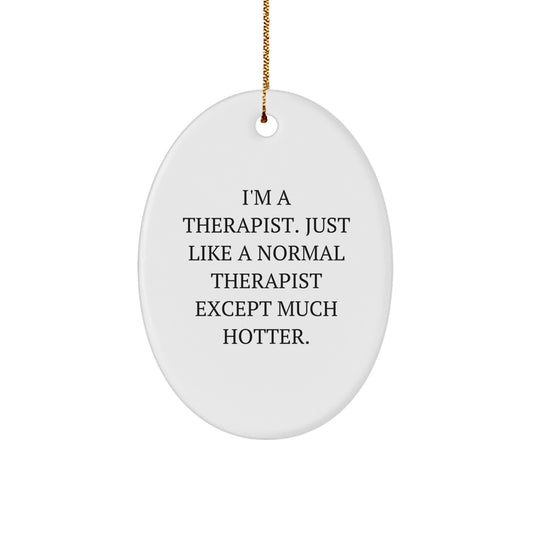 Funny Therapist Gifts from Men for Therapist - Oval Ornament, I'm A Therapist Just Like A Normal Therapist Except Much Hotter, Christmas Unique Decorations - Image 1