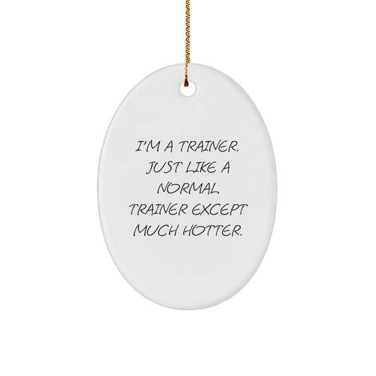 Funny Trainer Gifts - Oval Ornament for the Hot Trainer in Your Life, Christmas Unique Gifts from Friends - Inspirational Quote - Image 1