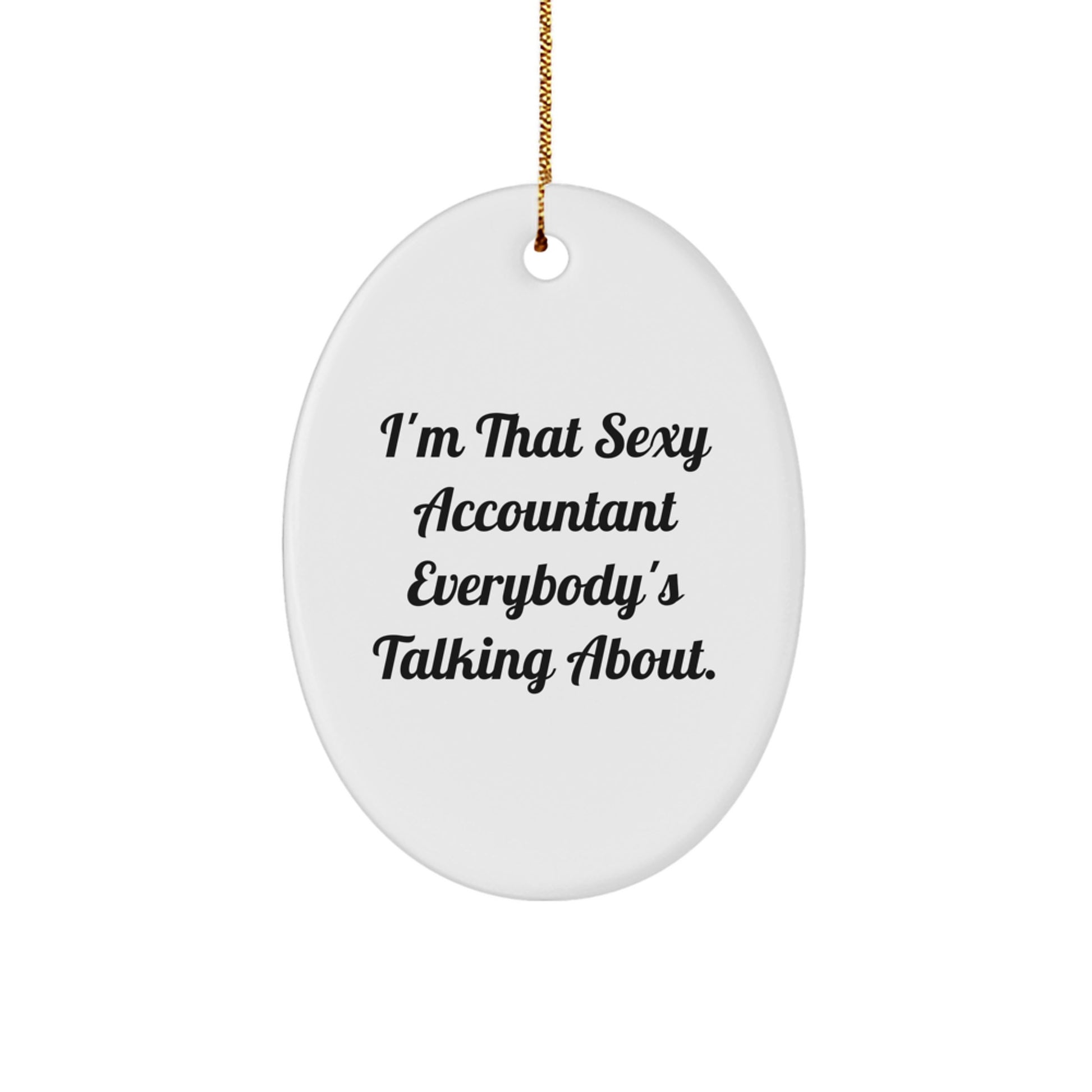 'I'm That Sexy Accountant Everybody's Talking About.' Funny Oval Ornament Gifts from Friends for Christmas Unique Accountant Office Decor - Image 1
