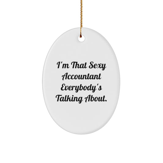 'I'm That Sexy Accountant Everybody's Talking About.' Funny Oval Ornament Gifts from Friends for Christmas Unique Accountant Office Decor - Image 1