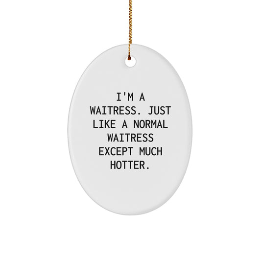Funny Waitress Gifts from Men to Women, Oval Ornament for Christmas Unique Gifts, 'I'm A Waitress. Just Like A Normal Waitress Except Much Hotter.' - Image 1