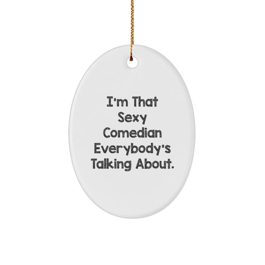 Funny Comedian Gifts for Friends, Comedian Oval Ornament 'I'm That Sexy Comedian Everybody's Talking About.' - Gifts from Friends for Christmas - Image 1