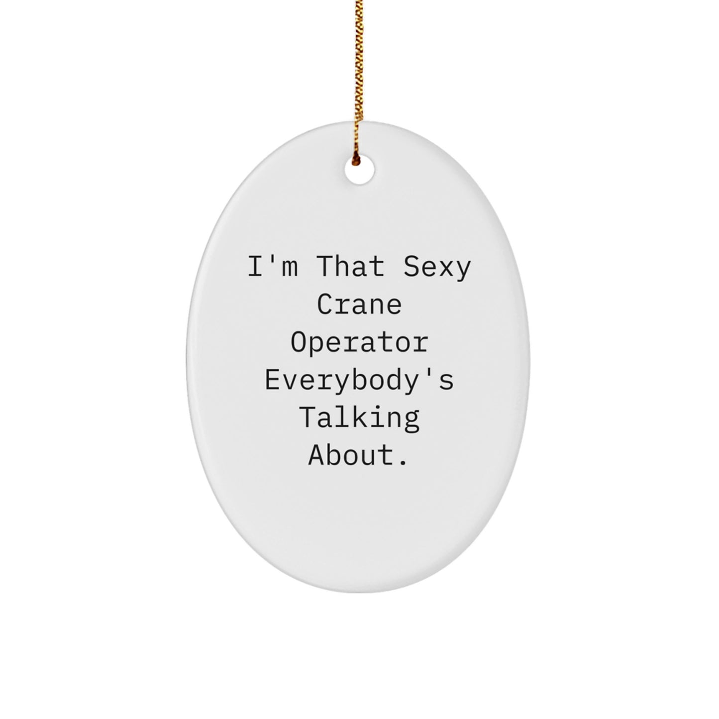 Funny Crane Operator Gifts for Men, Unique Oval Ornament - I'm That Sexy Crane Operator Everybody's Talking About, Gifts from Friends - Image 1
