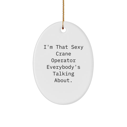 Funny Crane Operator Gifts for Men, Unique Oval Ornament - I'm That Sexy Crane Operator Everybody's Talking About, Gifts from Friends - Image 1