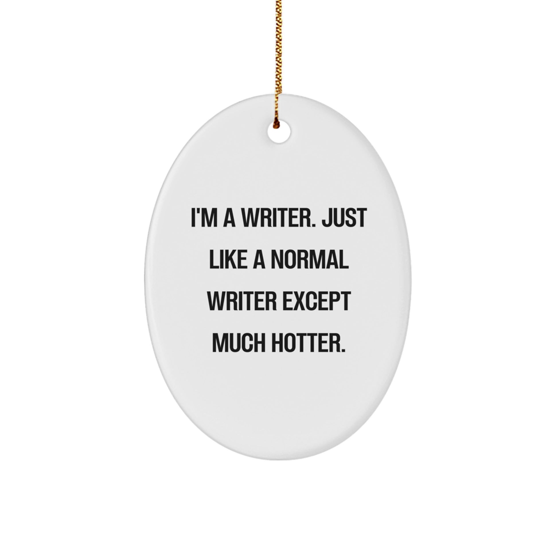 Funny Writer Oval Ornament Gifts for Friends from Men, 'I'm A Writer. Just Like A Normal Writer Except Much Hotter.', Christmas Unique Gifts - Image 1
