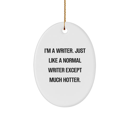 Funny Writer Oval Ornament Gifts for Friends from Men, 'I'm A Writer. Just Like A Normal Writer Except Much Hotter.', Christmas Unique Gifts - Image 1