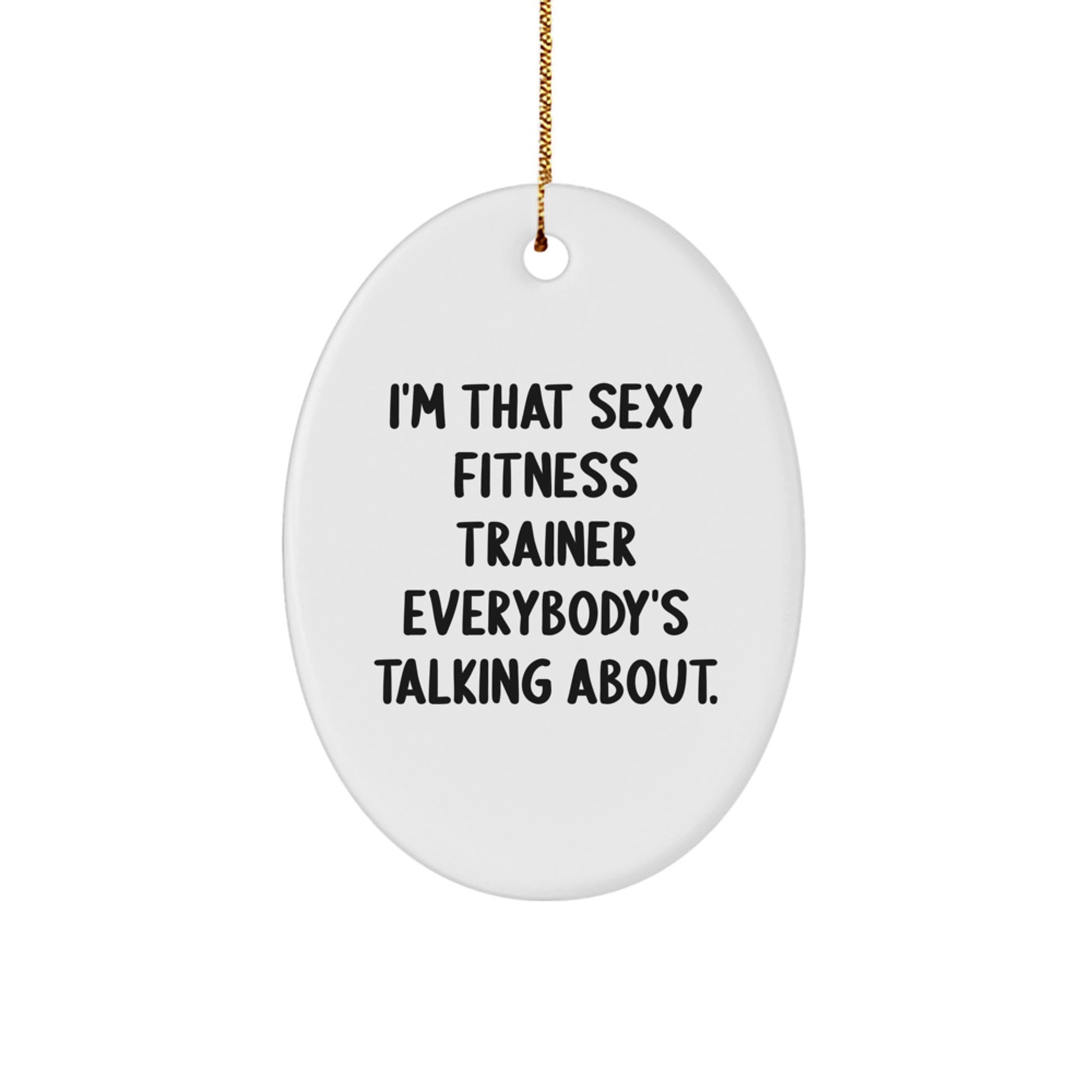 Fitness Trainer Gifts from Friends, Gifts for Fitness Trainers, Funny Oval Ornament, I'm That Sexy Fitness Trainer Everybody's Talking About. - Image 1