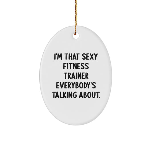 Fitness Trainer Gifts from Friends, Gifts for Fitness Trainers, Funny Oval Ornament, I'm That Sexy Fitness Trainer Everybody's Talking About. - Image 1