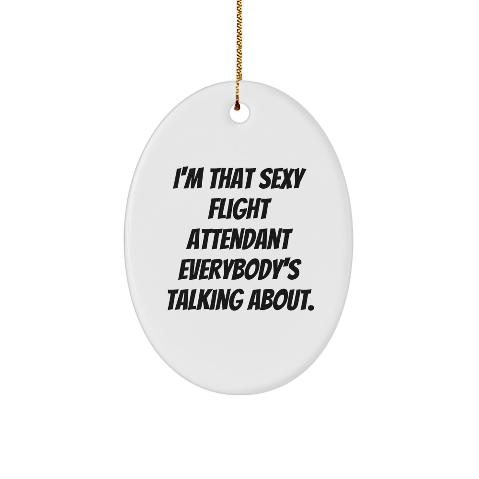 Sexy Flight Attendant Gifts from Men to Friends, Funny Oval Ornament for Christmas, 'I'm That Sexy Flight Attendant Everybody's Talking About.' - Image 1