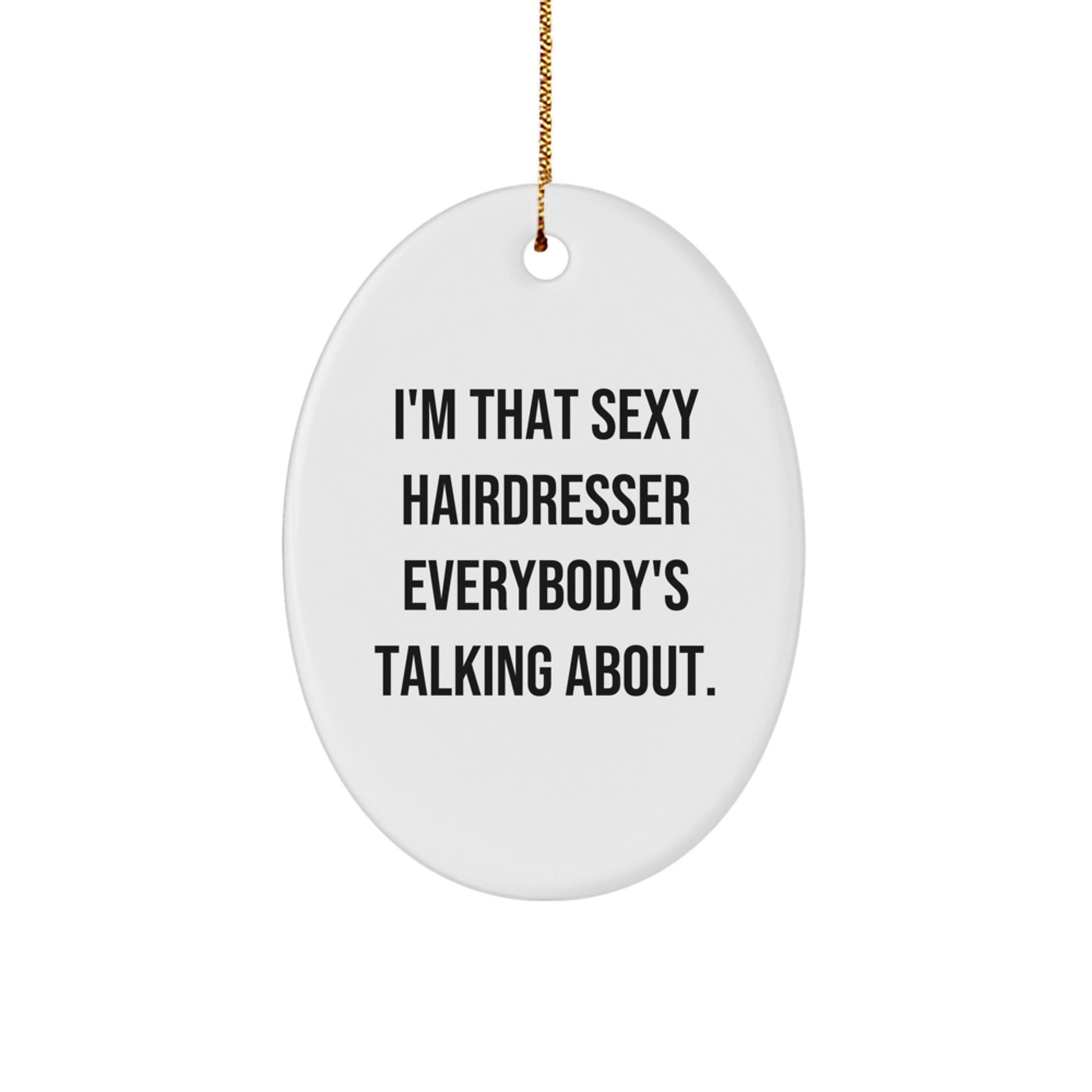 Funny Hairdresser Gifts from Friends - Unique Oval Ornament for Christmas, I'm That Sexy Hairdresser Everybody's Talking About. - Image 1