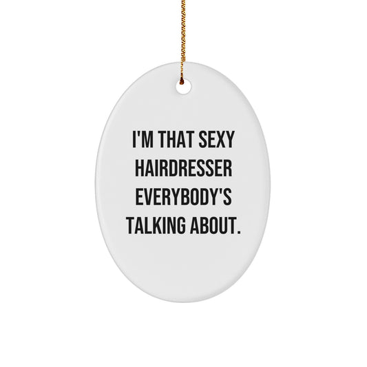 Funny Hairdresser Gifts from Friends - Unique Oval Ornament for Christmas, I'm That Sexy Hairdresser Everybody's Talking About. - Image 1
