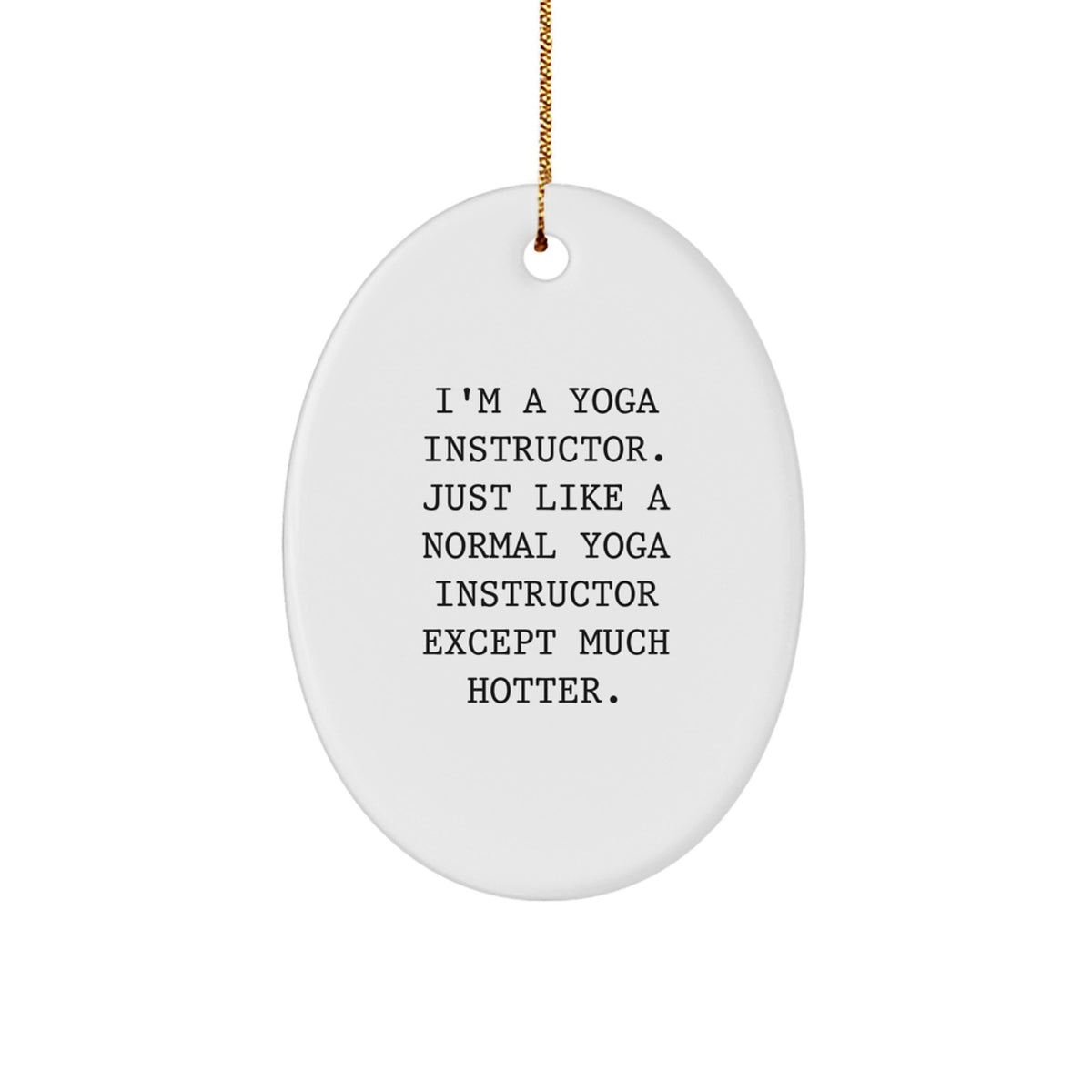 Funny Yoga Instructor Gifts from Friends, Christmas Unique Oval Ornament for Yoga Teachers, 'I'm A Yoga Instructor. Just Like A Normal Yoga Instructor Except Much Hotter.' - Image 1
