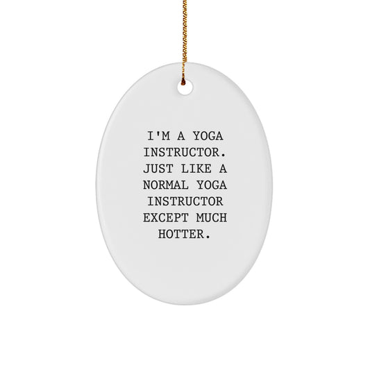 Funny Yoga Instructor Gifts from Friends, Christmas Unique Oval Ornament for Yoga Teachers, 'I'm A Yoga Instructor. Just Like A Normal Yoga Instructor Except Much Hotter.' - Image 1