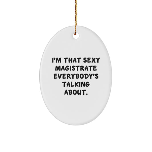 Funny Magistrate Gifts for Men, I'm That Sexy Magistrate Everybody's Talking About, Oval Ornament, White, for Christmas, Gifts from Friends - Image 1