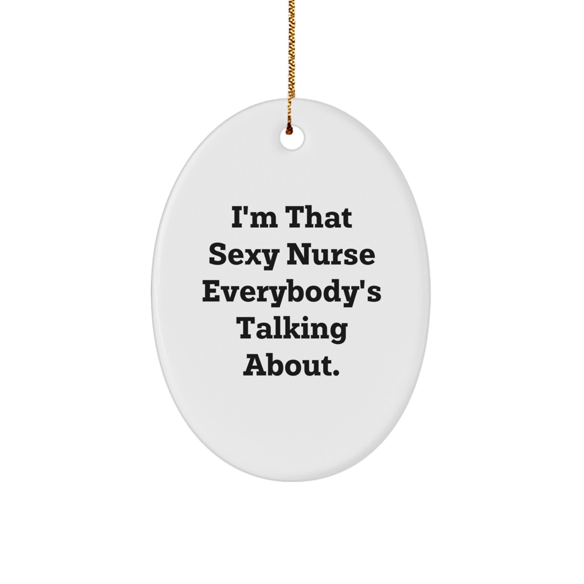 Sexy Nurse Oval Ornament Gifts from Friends for Christmas - I'm That Sexy Nurse Everybody's Talking About. - Image 1