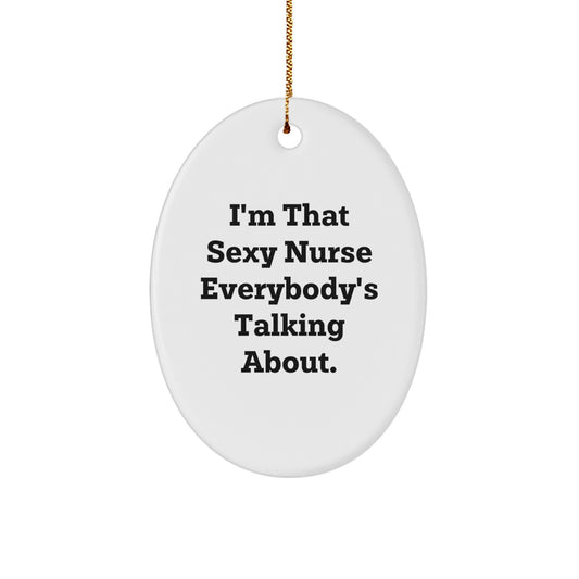 Sexy Nurse Oval Ornament Gifts from Friends for Christmas - I'm That Sexy Nurse Everybody's Talking About. - Image 1