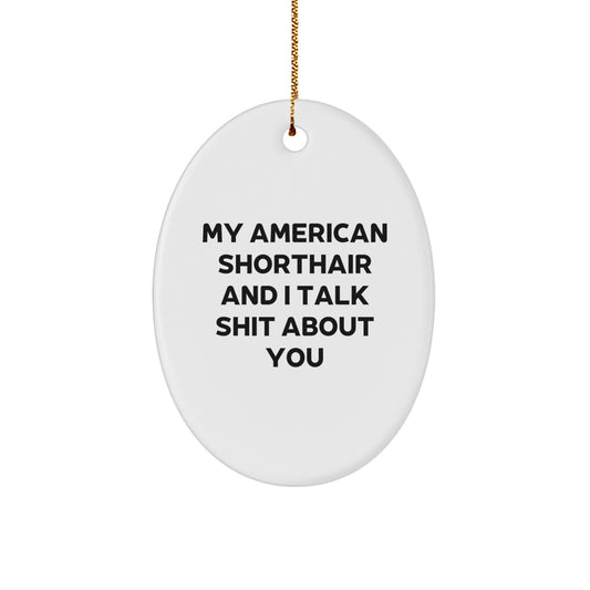 Funny American Shorthair Cat Oval Ornament Gifts from Friends for Christmas Decorations, My 'American Shorthair And I Talk Shit About You' Quote - Image 1